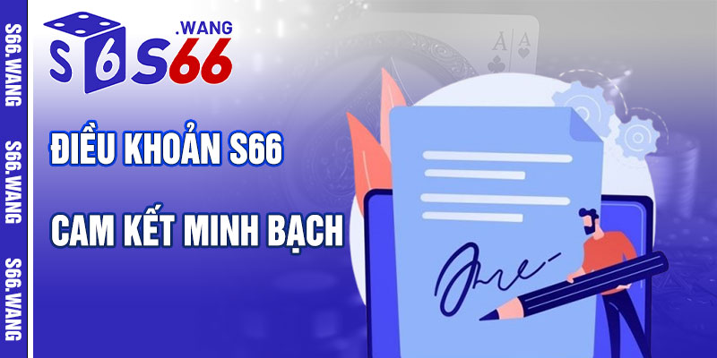 Điều Khoản S66 – Cam Kết Minh Bạch Và Công Bằng