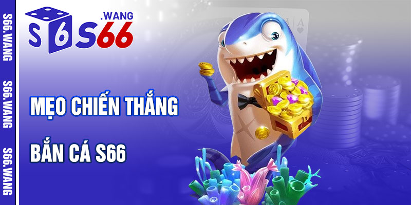 Mẹo Chiến Thắng Bắn Cá S66
