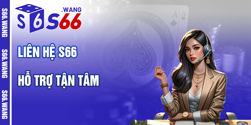 Liên Hệ S66 – Hỗ Trợ Tận Tâm Mọi Lúc, Mọi Nơi