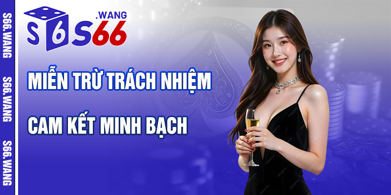 Miễn Trừ Trách Nhiệm S66 – Cam Kết Minh Bạch