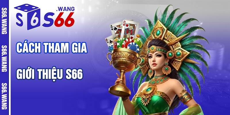Cách Tham Gia Giới Thiệu S66