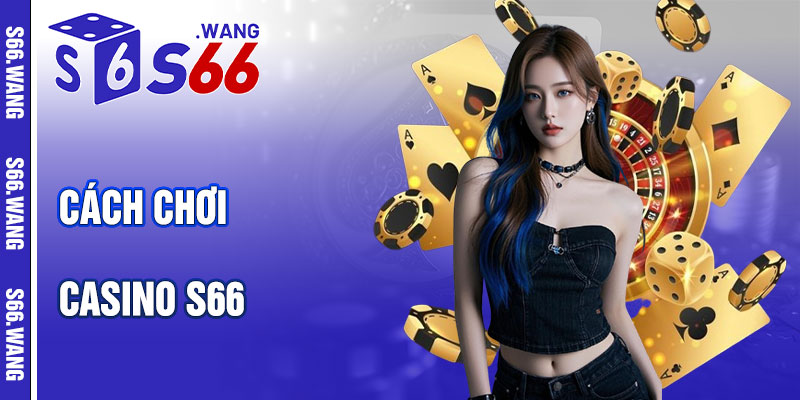 Cách Chơi Casino S66