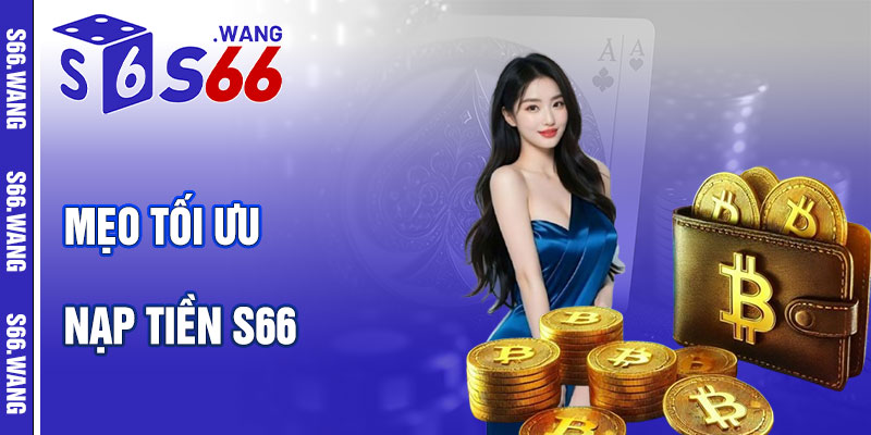 Mẹo Tối Ưu Khi Nạp Tiền S66